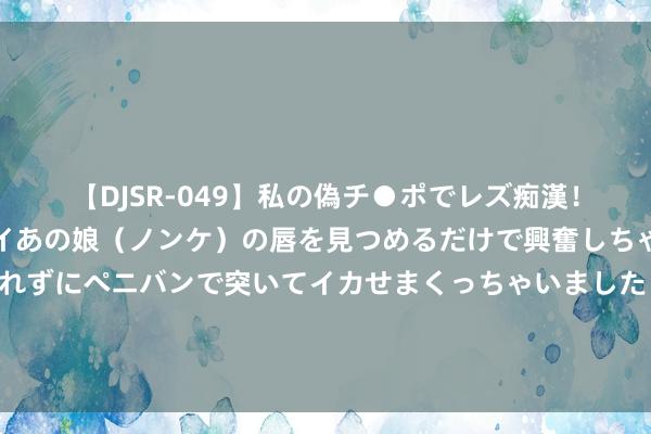 【DJSR-049】私の偽チ●ポでレズ痴漢！職場で見かけたカワイイあの娘（ノンケ）の唇を見つめるだけで興奮しちゃう私は欲求を抑えられずにペニバンで突いてイカせまくっちゃいました！ 蔚来时刻日重磅全记录：自研芯片、自研全栈OS、新一代手机以及……