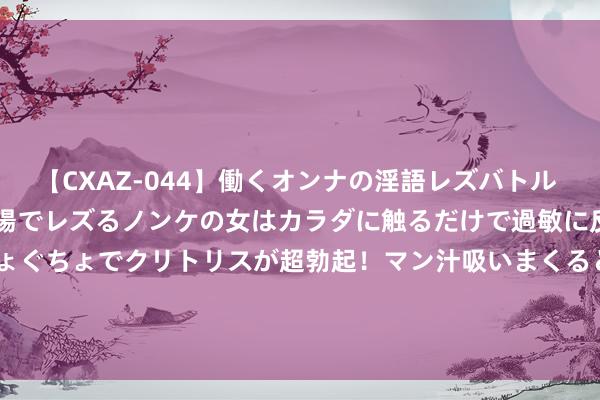 【CXAZ-044】働くオンナの淫語レズバトル DX 20シーン 4時間 職場でレズるノンケの女はカラダに触るだけで過敏に反応し、オマ○コぐちょぐちょでクリトリスが超勃起！マン汁吸いまくるとソリながらイキまくり！！ 腾讯文献助手将于2024年10月11日起罢手运营