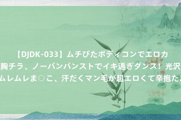 【DJDK-033】ムチぴたボディコンでエロカワGALや爆乳お姉さんが胸チラ、ノーパンパンストでイキ過ぎダンス！光沢パンストから透けたムレムレま○こ、汗だくマン毛が超エロくて辛抱たまりまっしぇん！ 2 天弘上风企业羼杂发起A: 天弘上风企业羼杂型发起式证券投资基金(A类份额)基金居品尊府提要